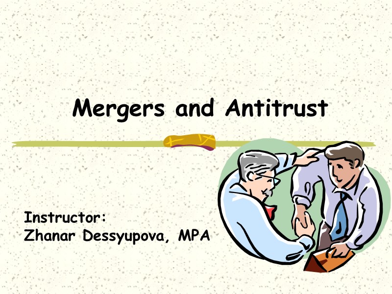 Mergers and Antitrust    Instructor:  Zhanar Dessyupova, MPA